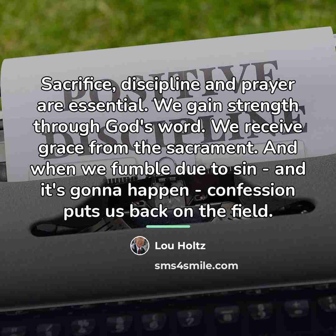 “Sacrifice, discipline and prayer are essential. We gain strength through…” quote by Lou Holtz