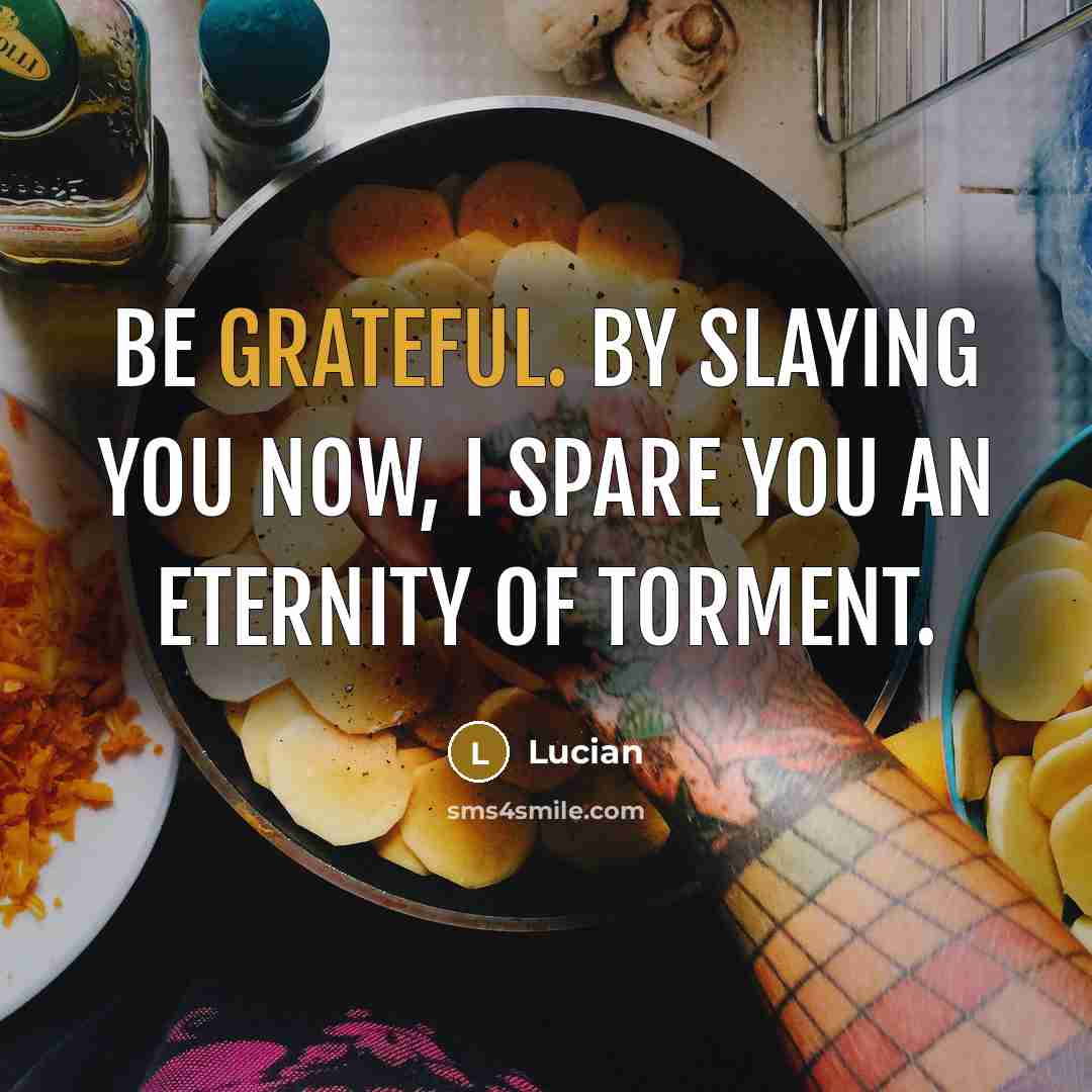 “Be grateful. By slaying you now, I spare you an…” quote by Lucian