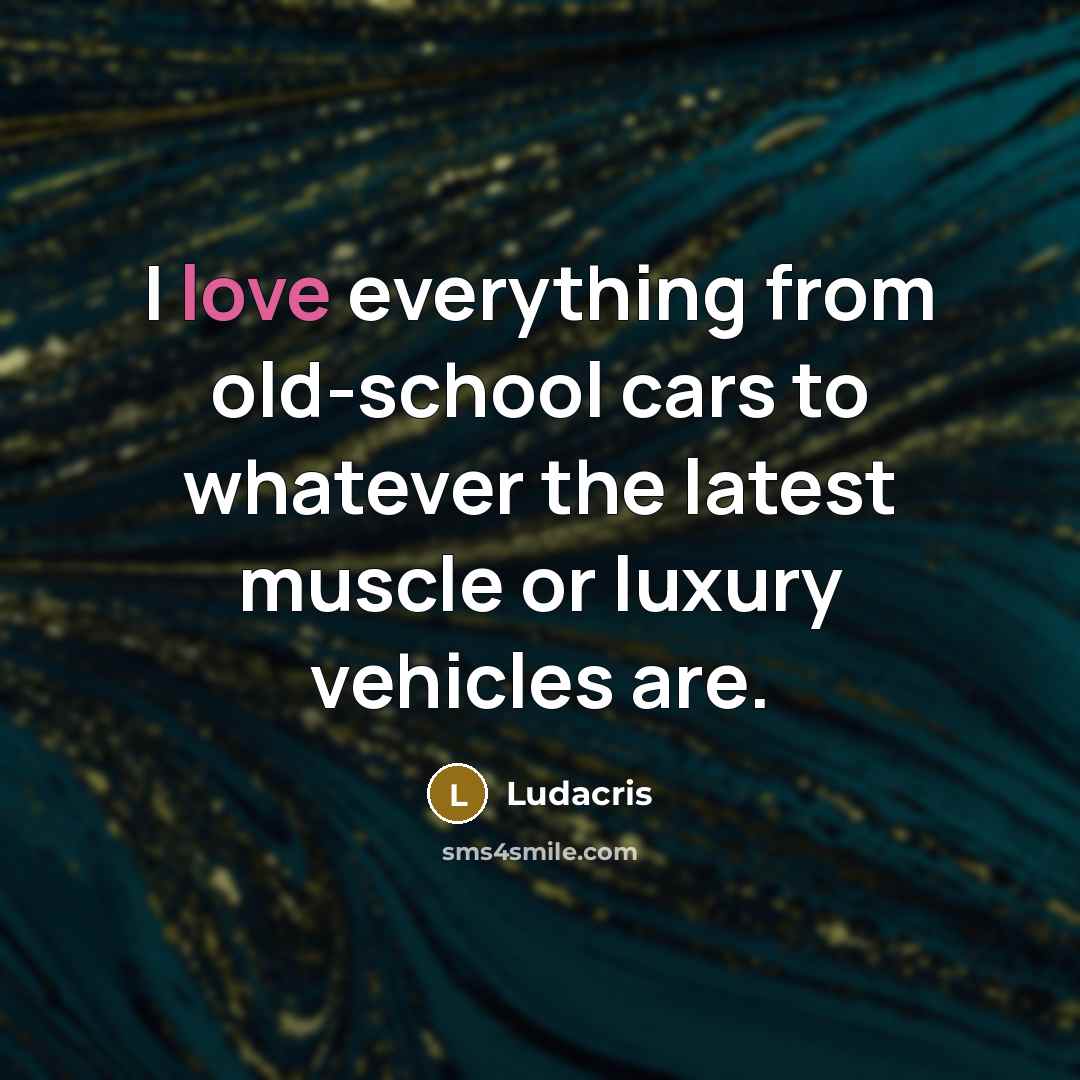 “I love everything from old-school cars to whatever the latest…” quote by Ludacris