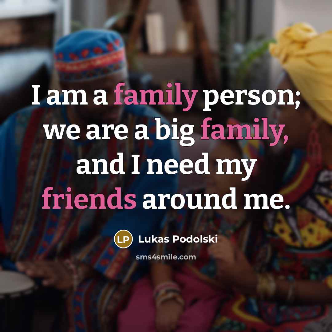 “I am a family person; we are a big family,…” quote by Lukas Podolski