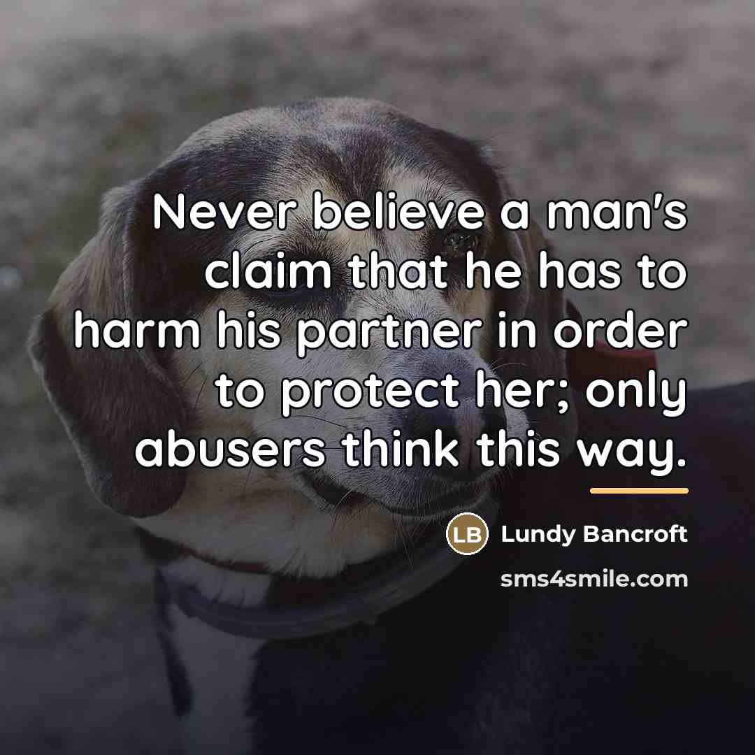 “Never believe a man's claim that he has to harm…” quote by Lundy Bancroft