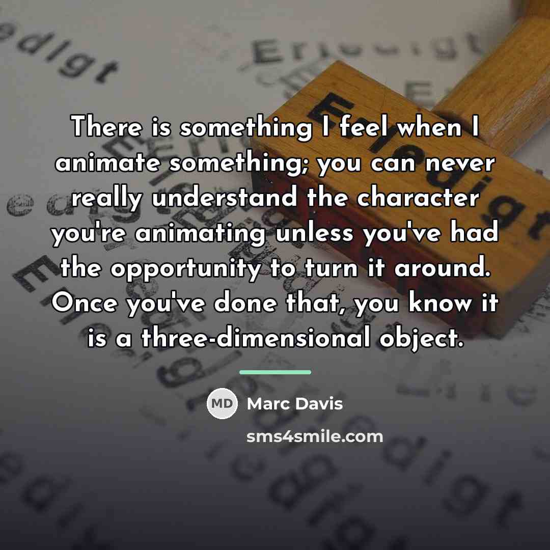 “There is something I feel when I animate something; you…” quote by Marc Davis