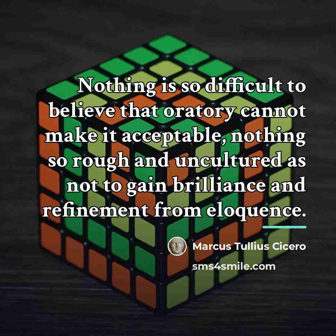 “Nothing is so difficult to believe that oratory cannot make…” quote by Marcus Tullius Cicero