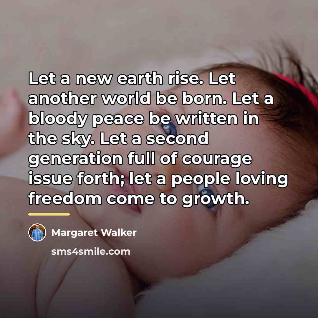 “Let a new earth rise. Let another world be born.…” quote by Margaret Walker