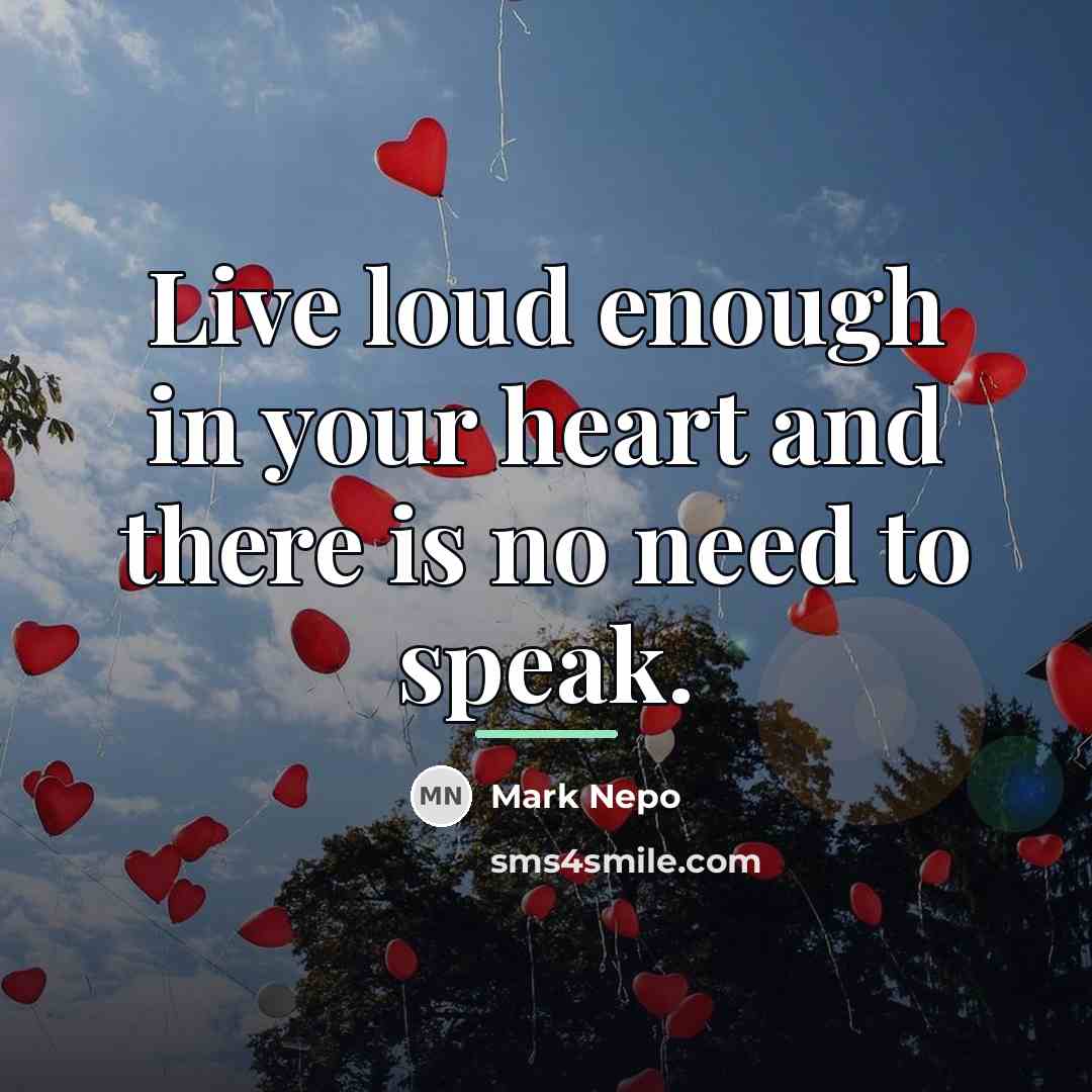 “Live loud enough in your heart and there is no…” quote by Mark Nepo