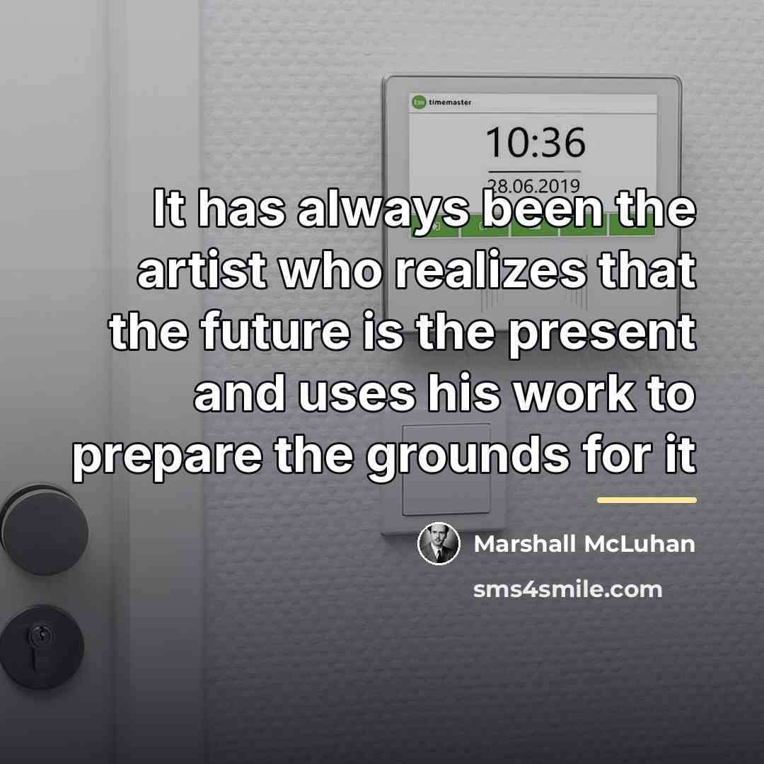 “It has always been the artist who realizes that the…” quote by Marshall McLuhan