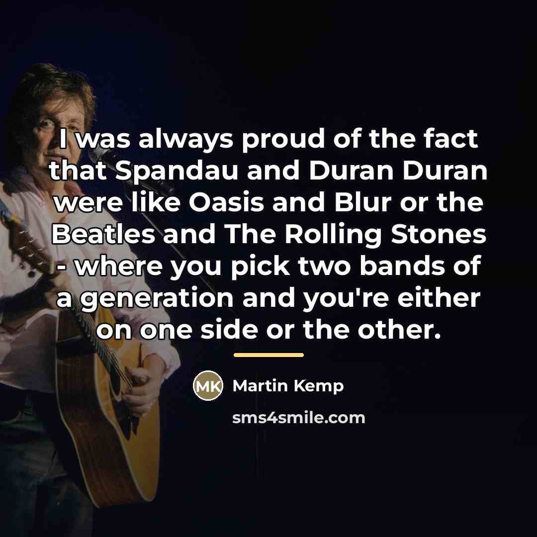 “I was always proud of the fact that Spandau and…” quote by Martin Kemp