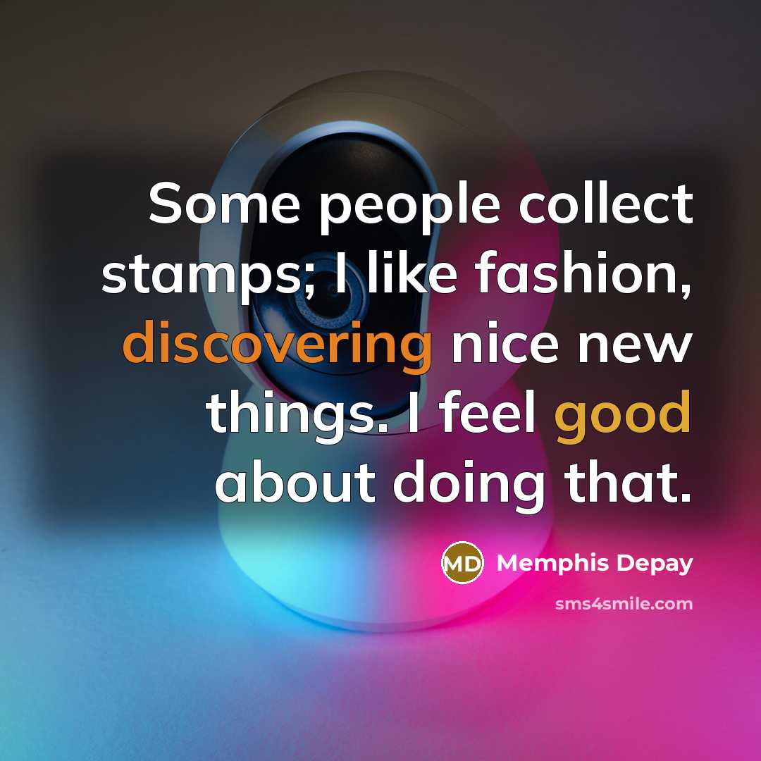 “Some people collect stamps; I like fashion, discovering nice new things. I feel good about doing that.” quote by Memphis Depay