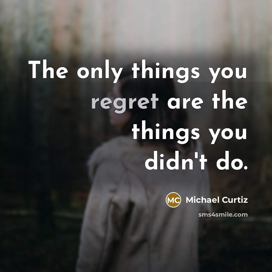 “The only things you regret are the things you didn't…” quote by Michael Curtiz