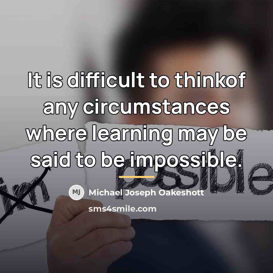 “It is difficult to thinkof any circumstances where learning may…” quote by Michael Joseph Oakeshott