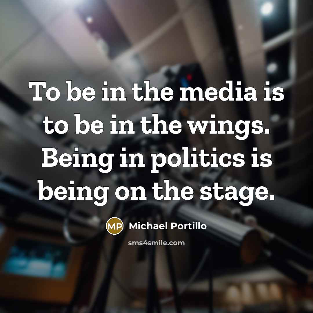 “To be in the media is to be in the…” quote by Michael Portillo