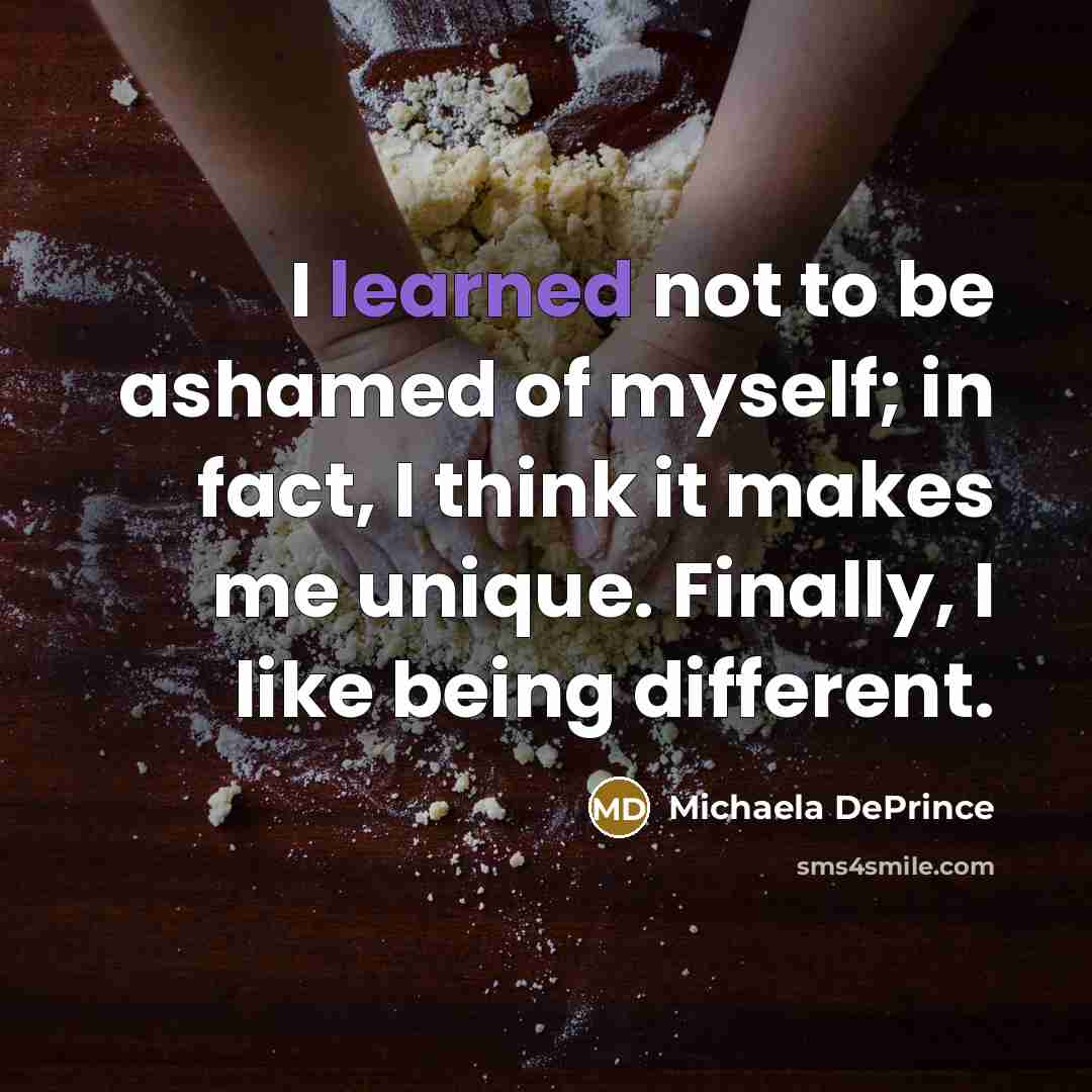 “I learned not to be ashamed of myself; in fact,…” quote by Michaela DePrince