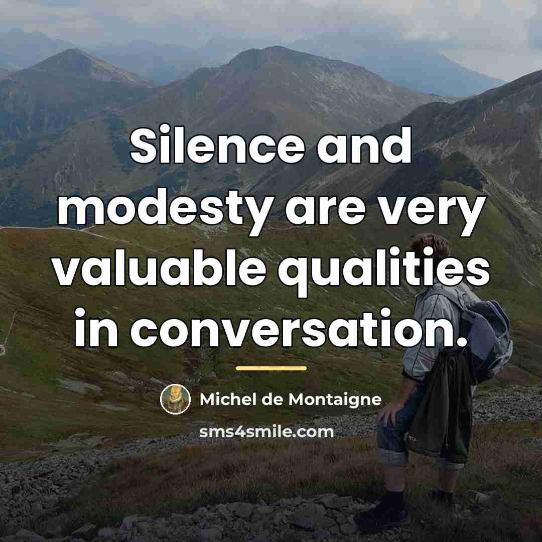 “Silence and modesty are very valuable qualities in conversation.…” quote by Michel de Montaigne