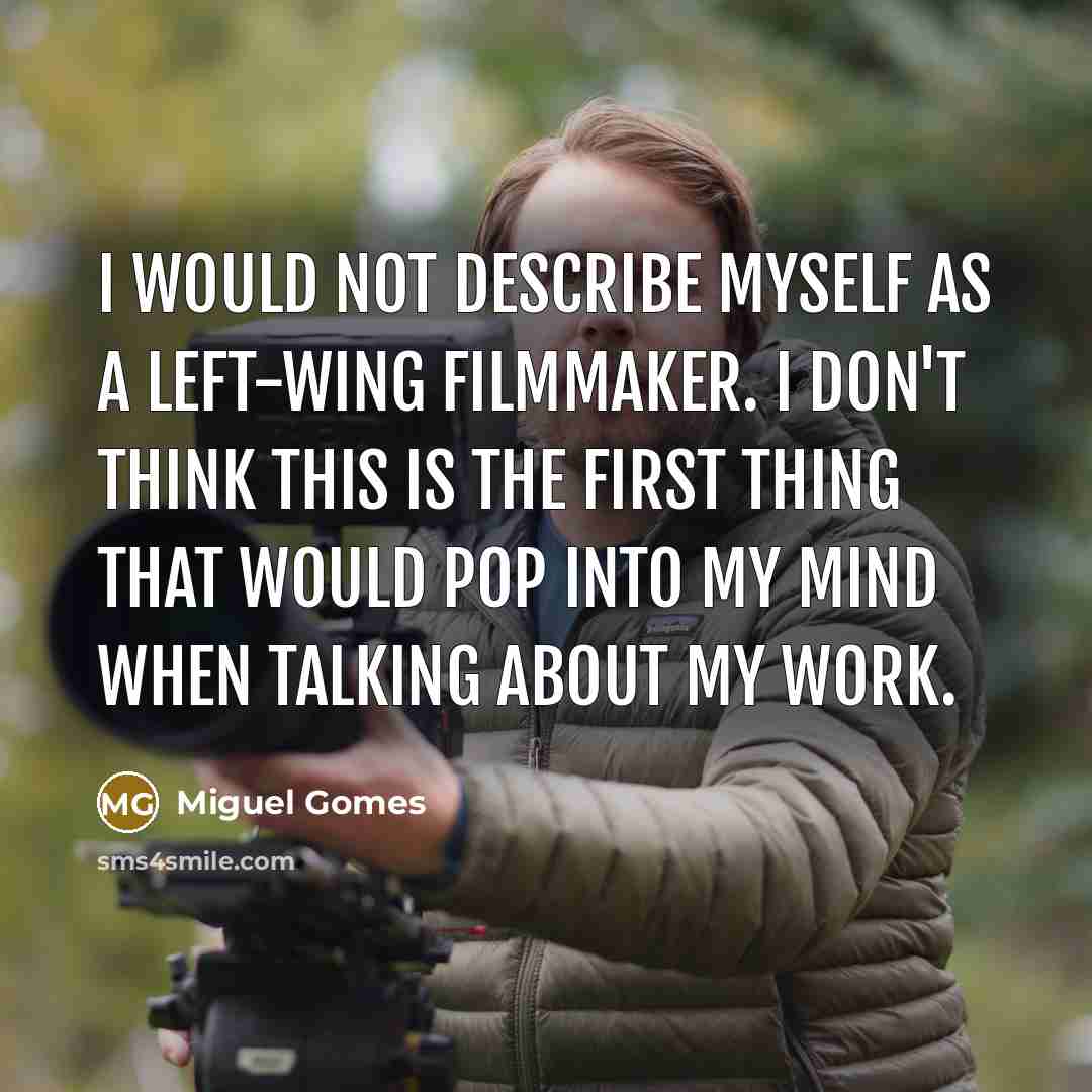 “I would not describe myself as a left-wing filmmaker. I…” quote by Miguel Gomes