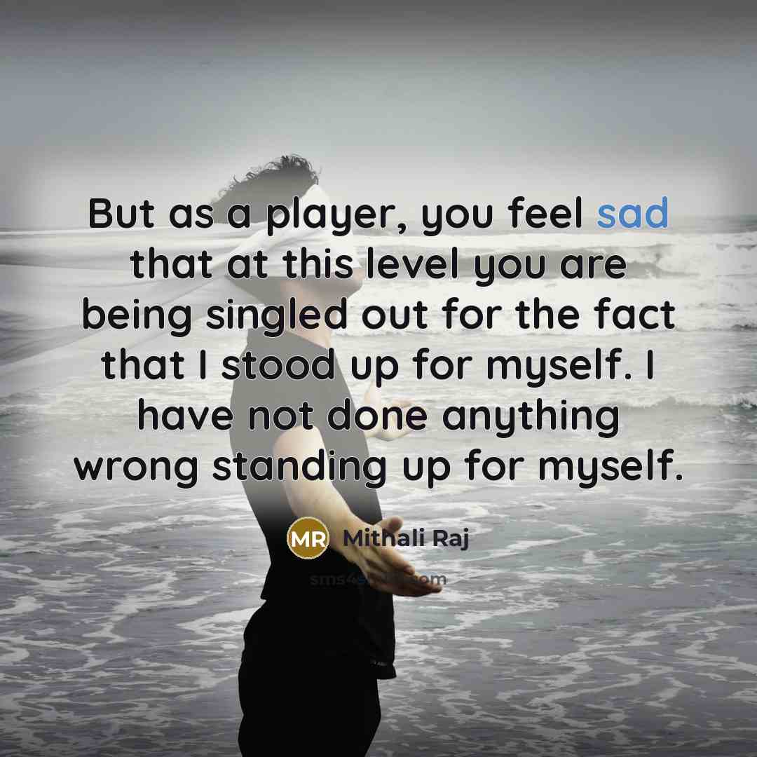 “But as a player, you feel sad that at this…” quote by Mithali Raj