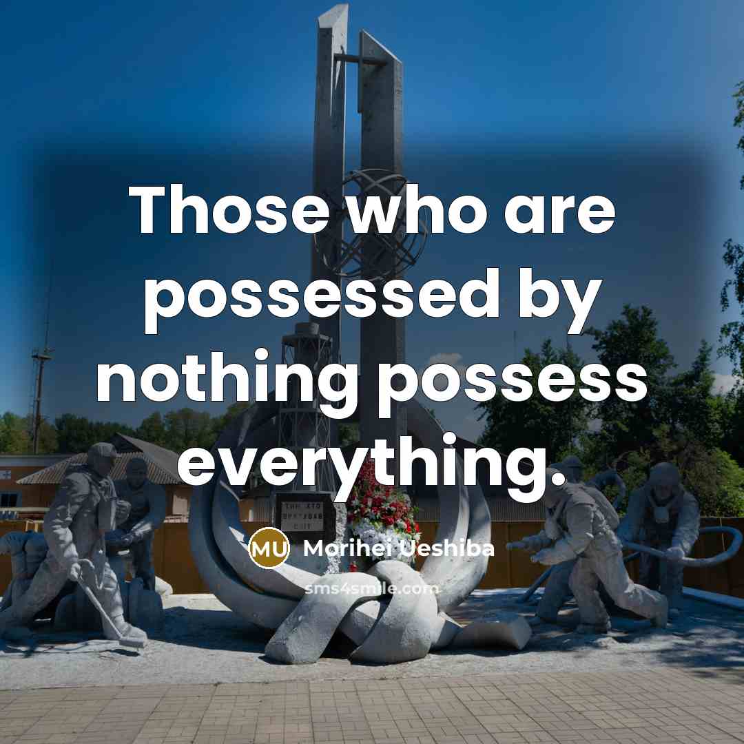 “Those who are possessed by nothing possess everything.…” quote by Morihei Ueshiba