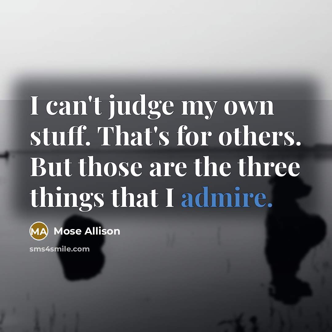 “I can't judge my own stuff. That's for others. But…” quote by Mose Allison
