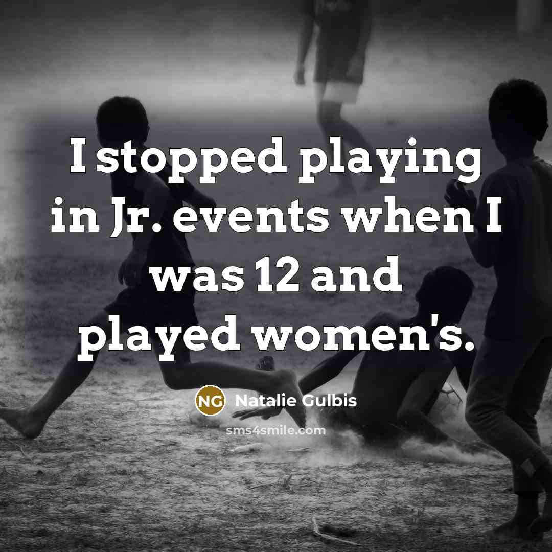 “I stopped playing in Jr. events when I was 12…” quote by Natalie Gulbis