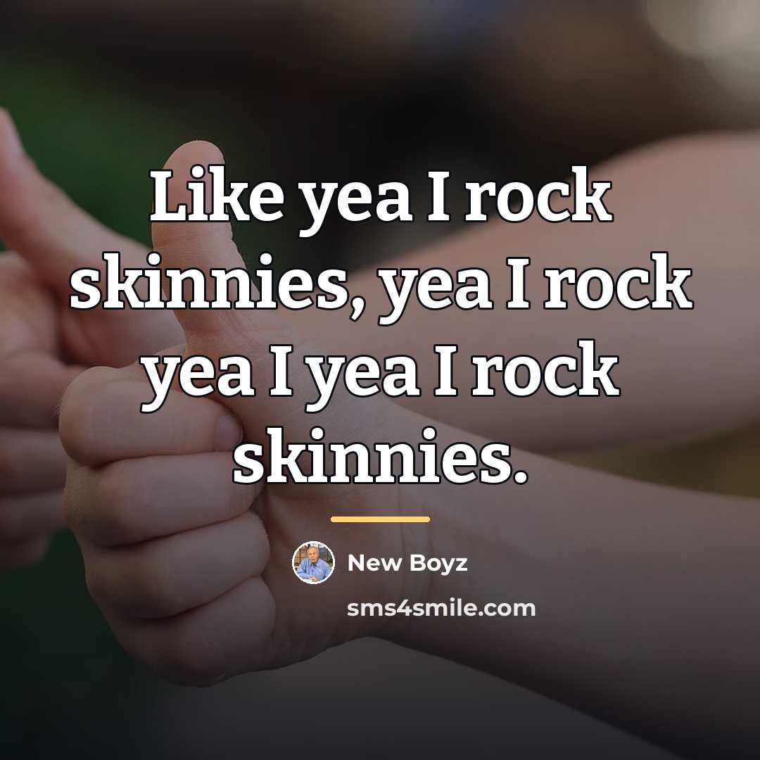 “Like yea I rock skinnies, yea I rock yea I…” quote by New Boyz
