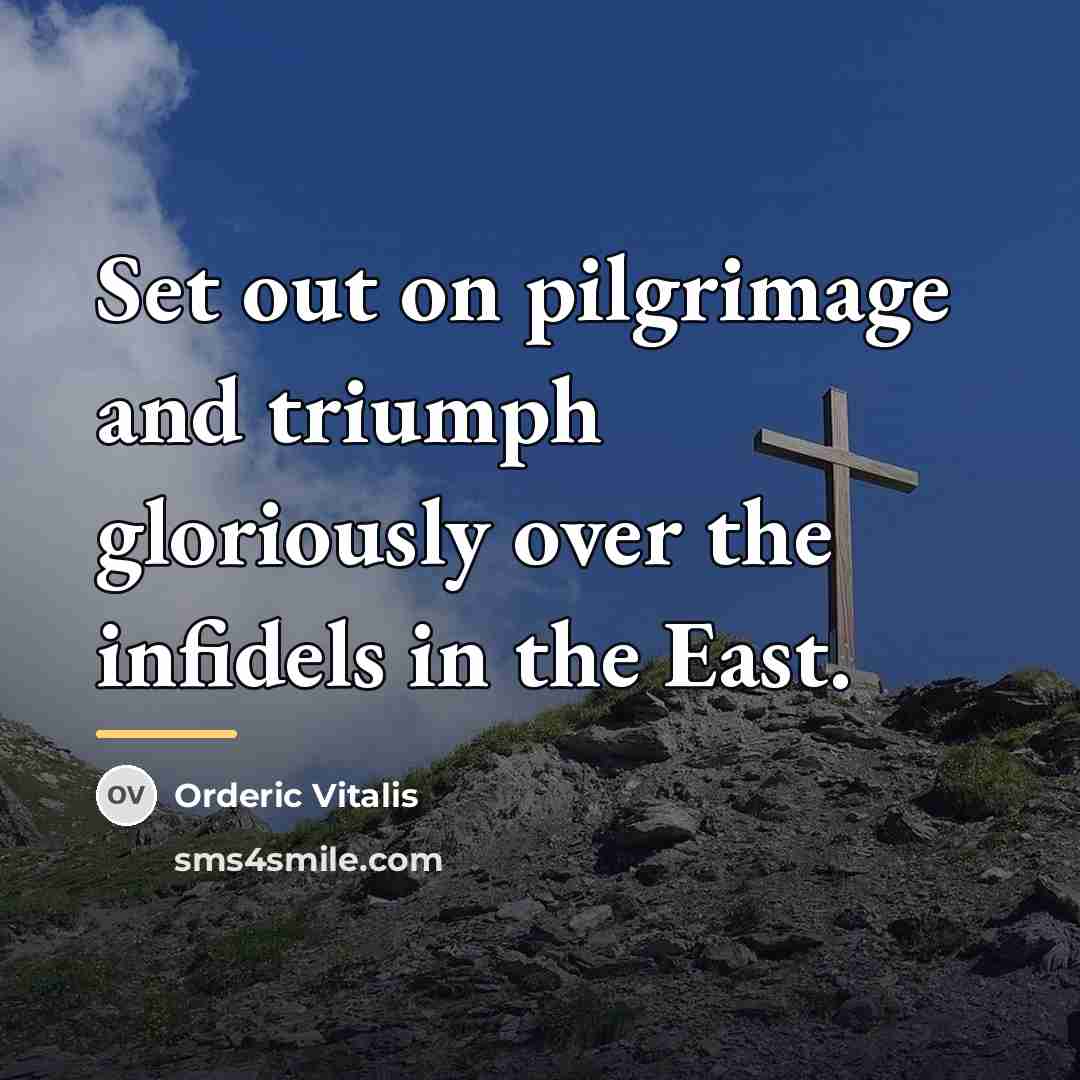 “Set out on pilgrimage and triumph gloriously over the infidels…” quote by Orderic Vitalis