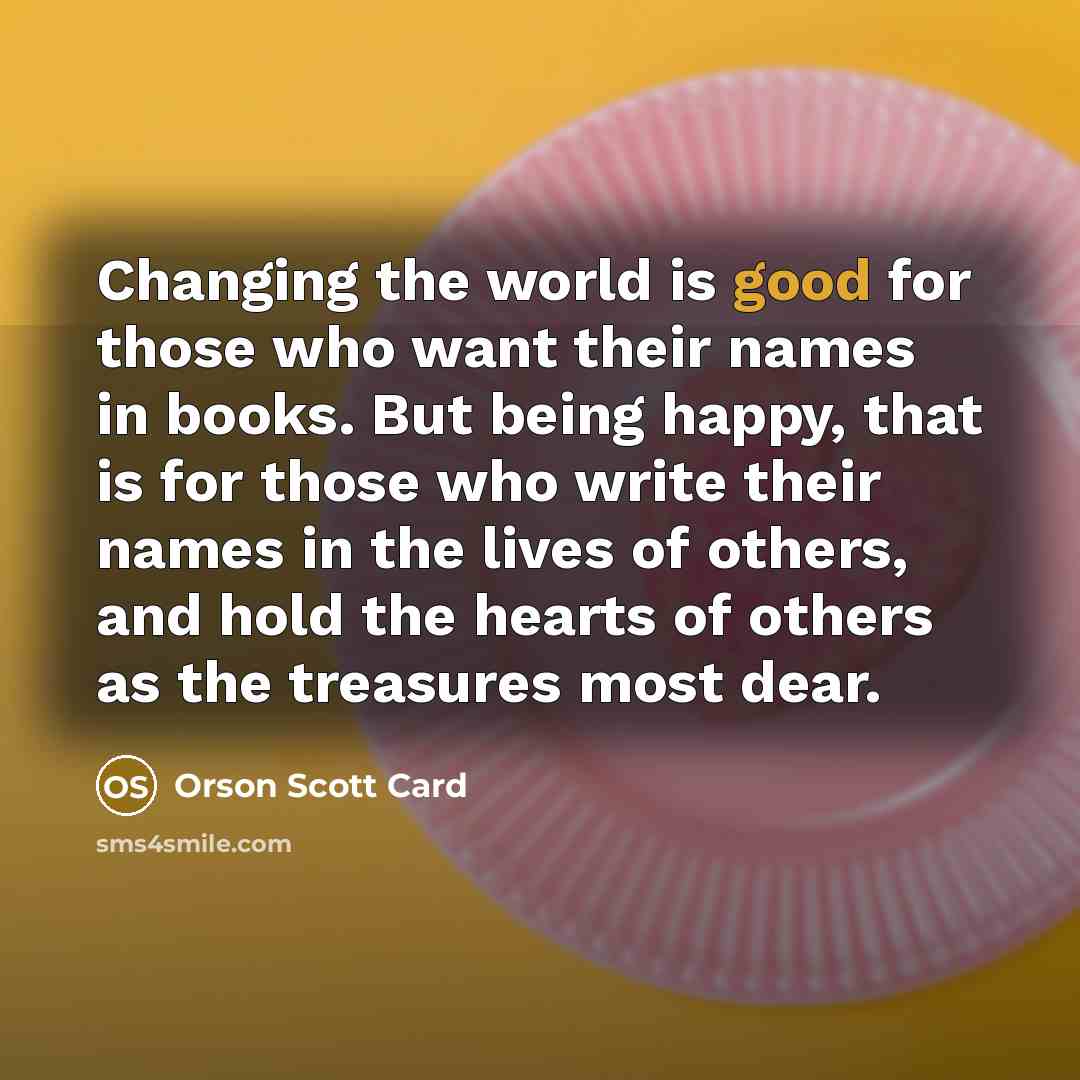 “Changing the world is good for those who want their…” quote by Orson Scott Card