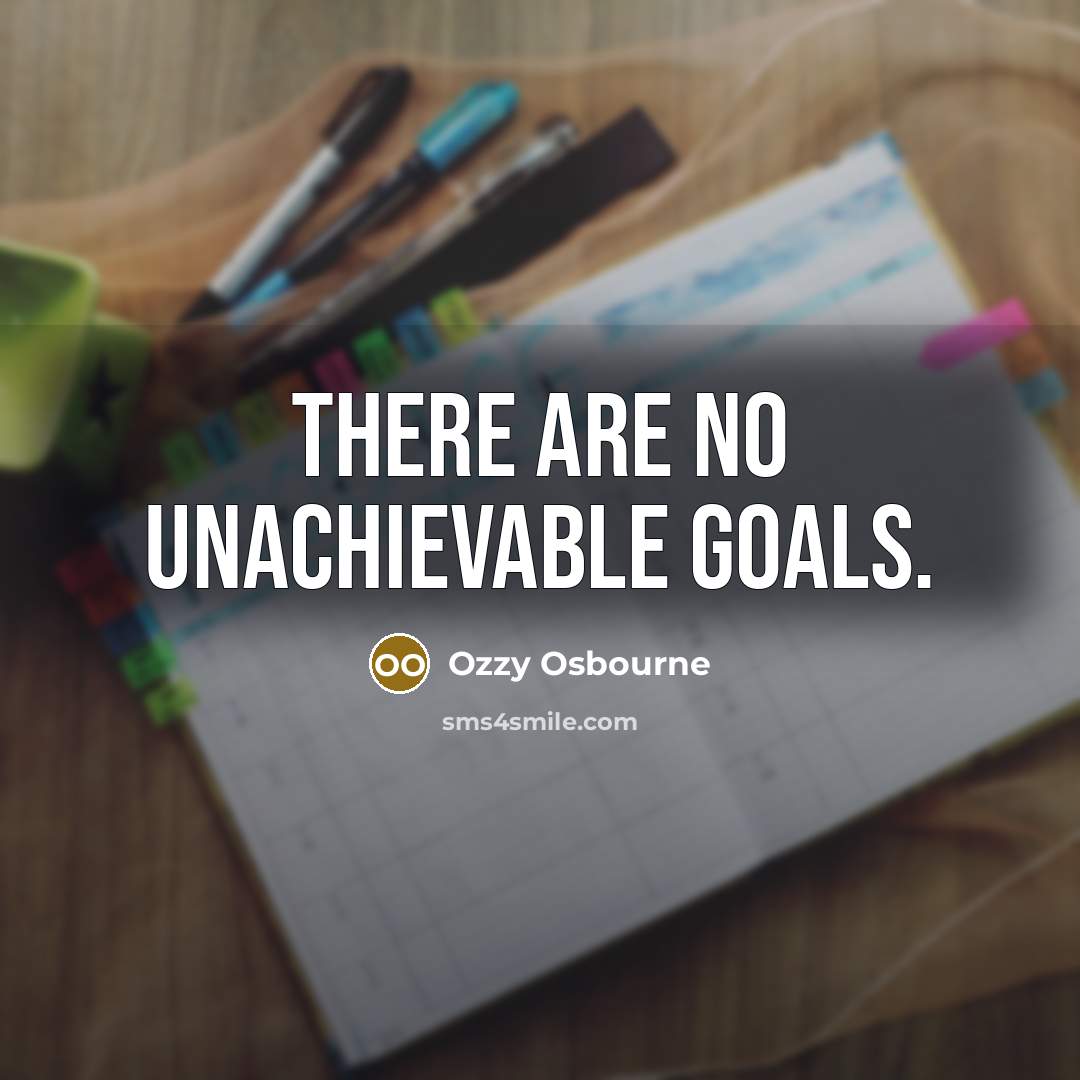 “There are no unachievable goals.…” quote by Ozzy Osbourne