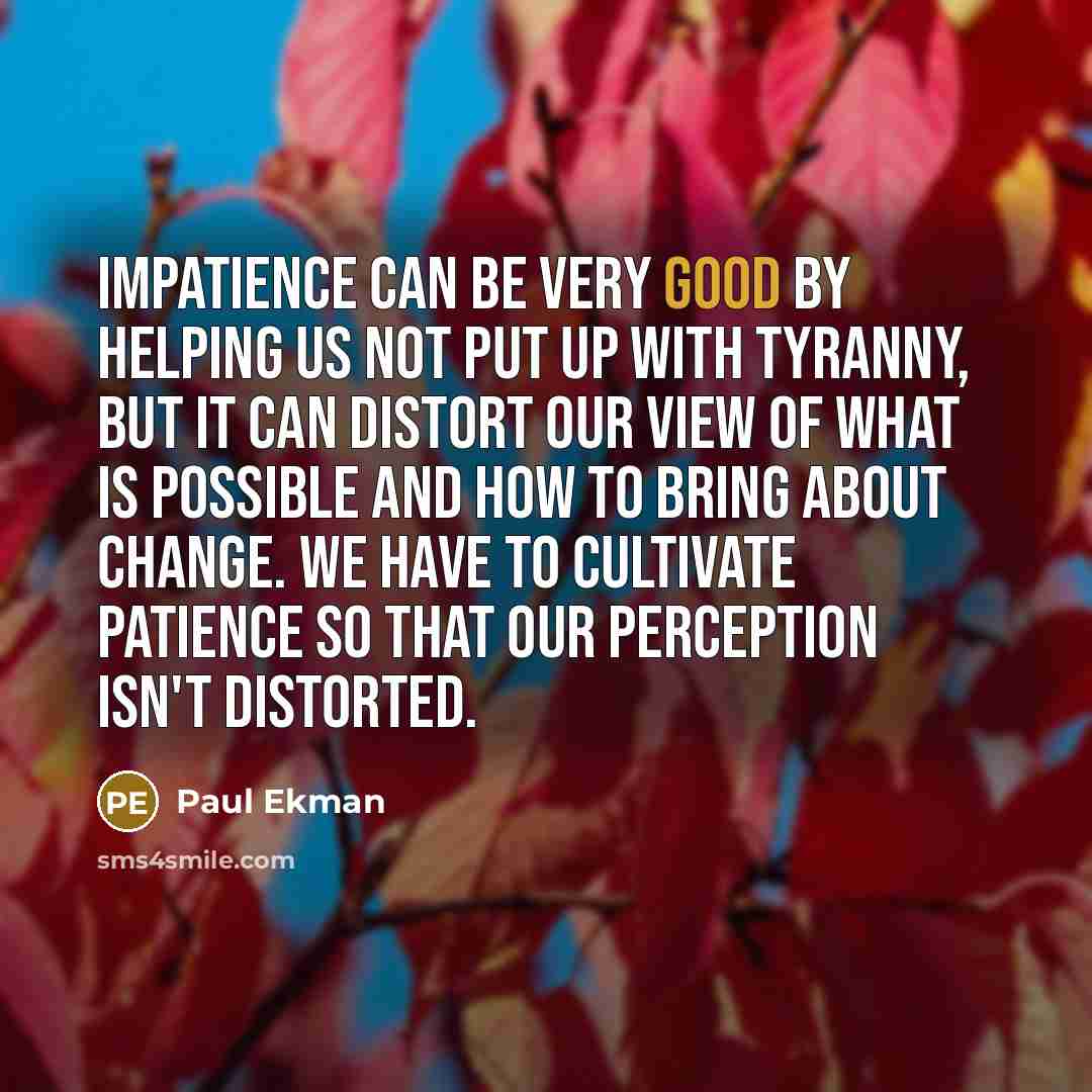 “Impatience can be very good by helping us not put…” quote by Paul Ekman