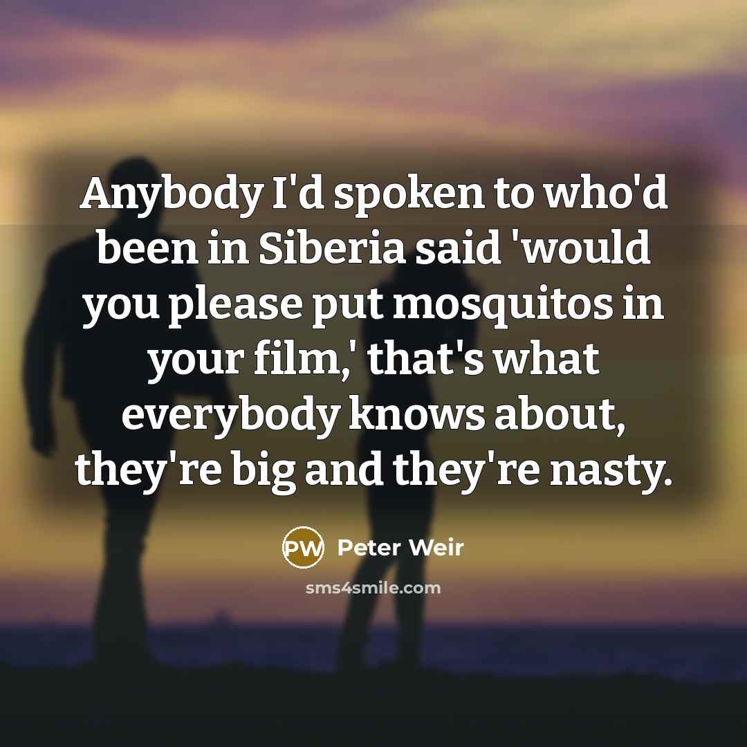 “Anybody I'd spoken to who'd been in Siberia said 'would…” quote by Peter Weir
