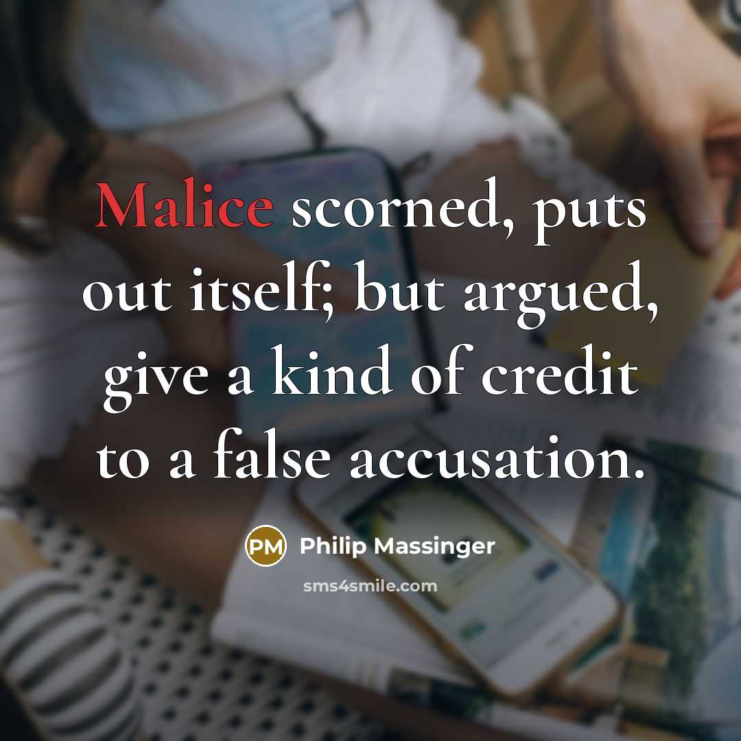 “Malice scorned, puts out itself; but argued, give a kind…” quote by Philip Massinger