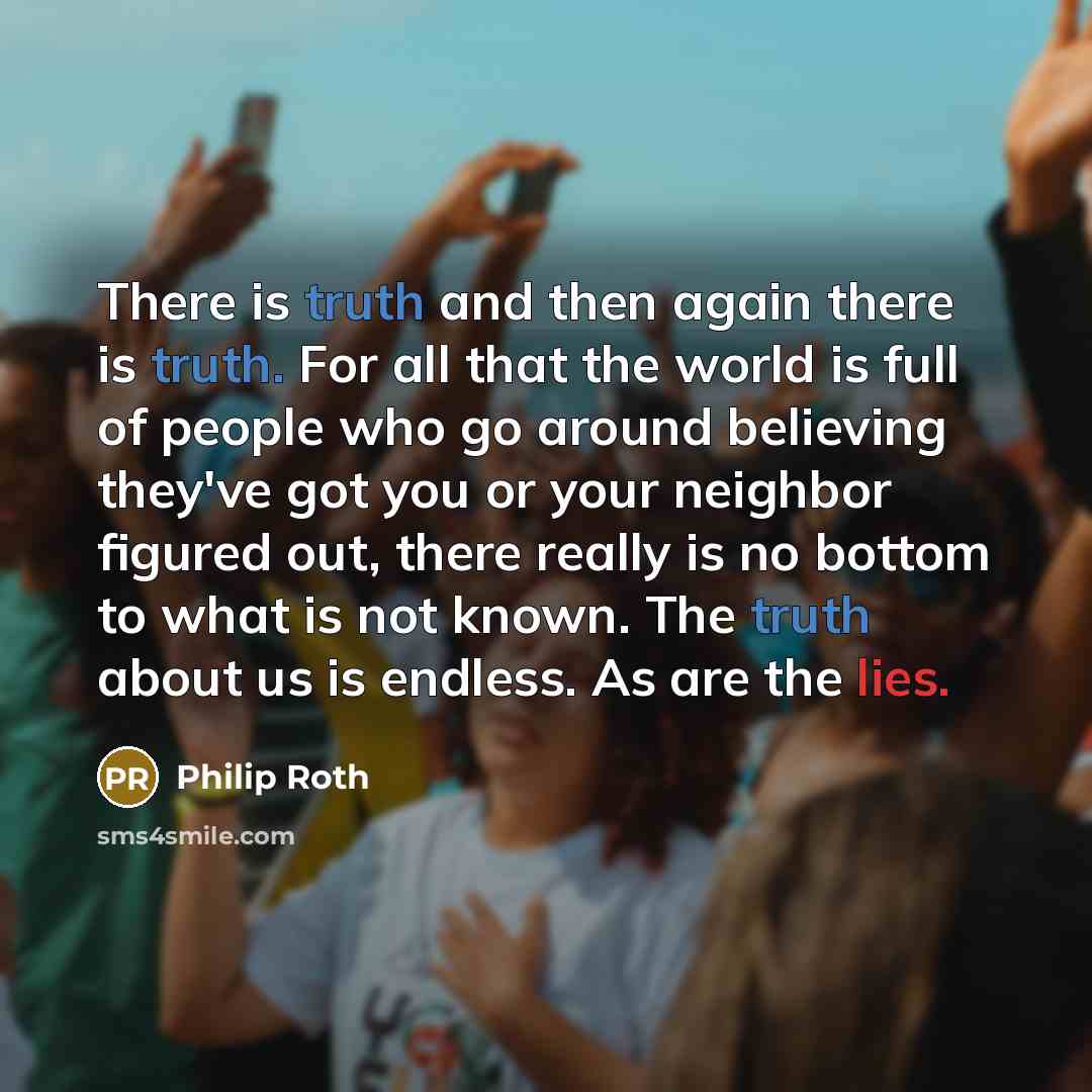 “There is truth and then again there is truth. For…” quote by Philip Roth