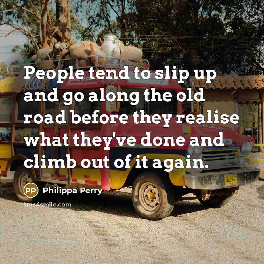 “People tend to slip up and go along the old…” quote by Philippa Perry