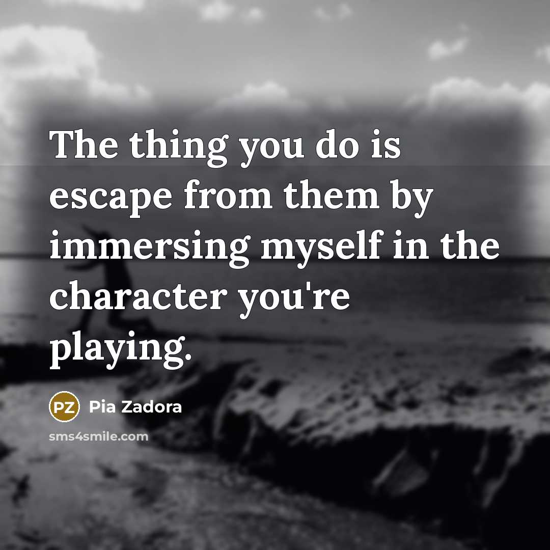 “The thing you do is escape from them by immersing…” quote by Pia Zadora