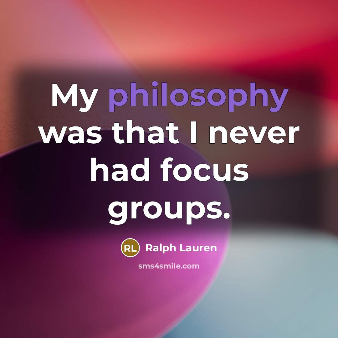 “My philosophy was that I never had focus groups.…” quote by Ralph Lauren