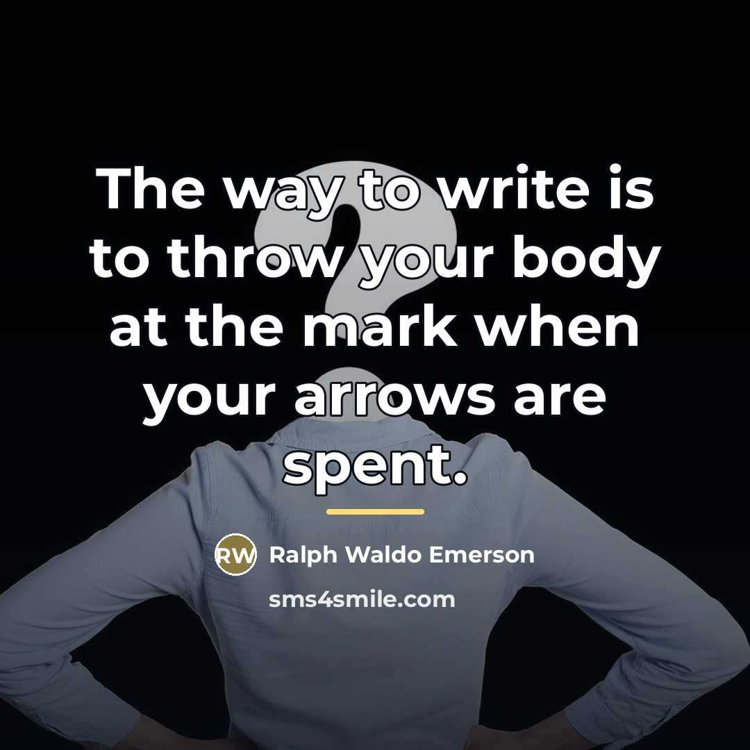 “The way to write is to throw your body at…” quote by Ralph Waldo Emerson