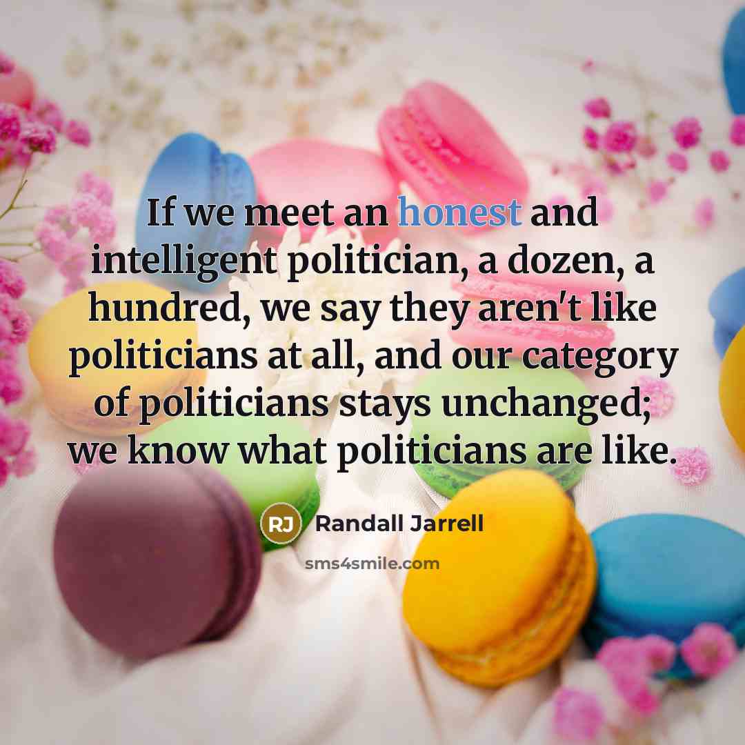 “If we meet an honest and intelligent politician, a dozen,…” quote by Randall Jarrell