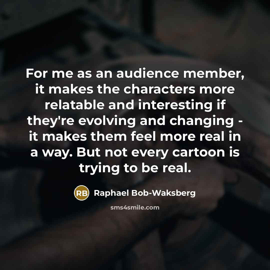 “For me as an audience member, it makes the characters…” quote by Raphael Bob-Waksberg