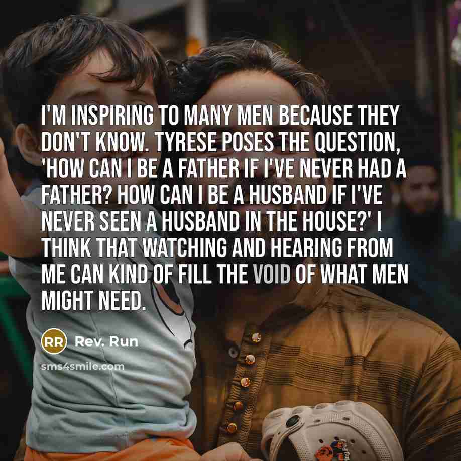 “I'm inspiring to many men because they don't know. Tyrese…” quote by Rev. Run