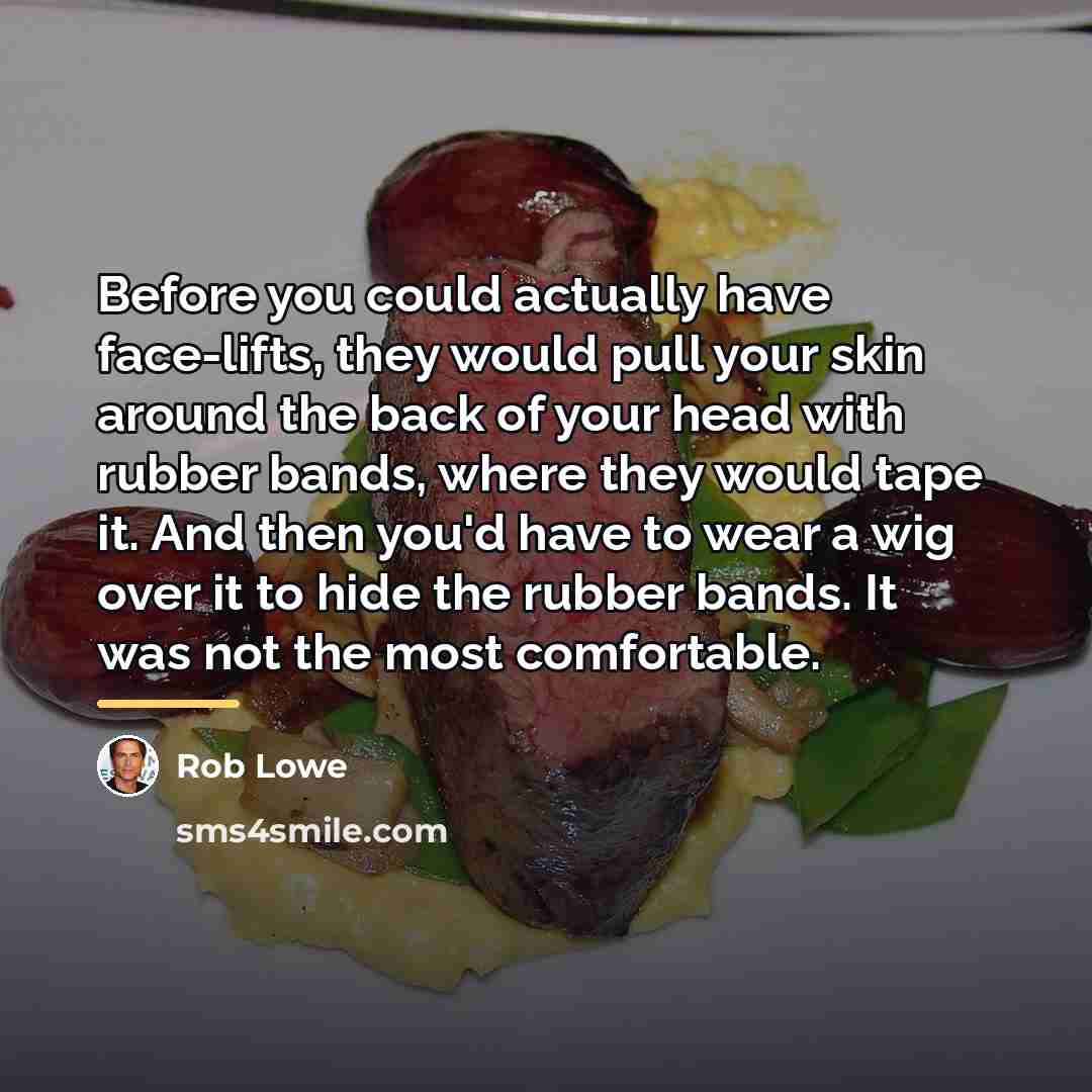 “Before you could actually have face-lifts, they would pull your…” quote by Rob Lowe