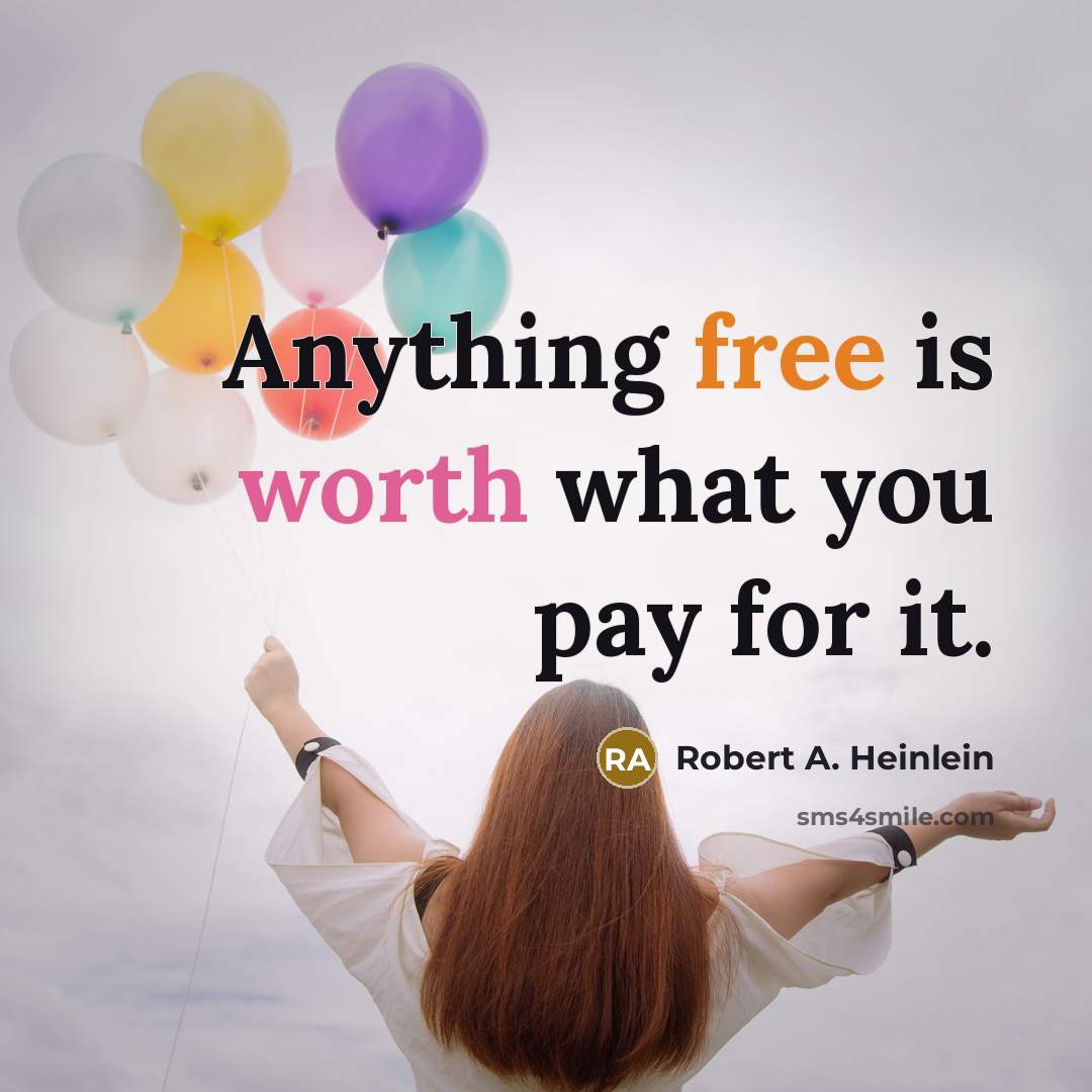 “Anything free is worth what you pay for it.” quote by Robert A. Heinlein