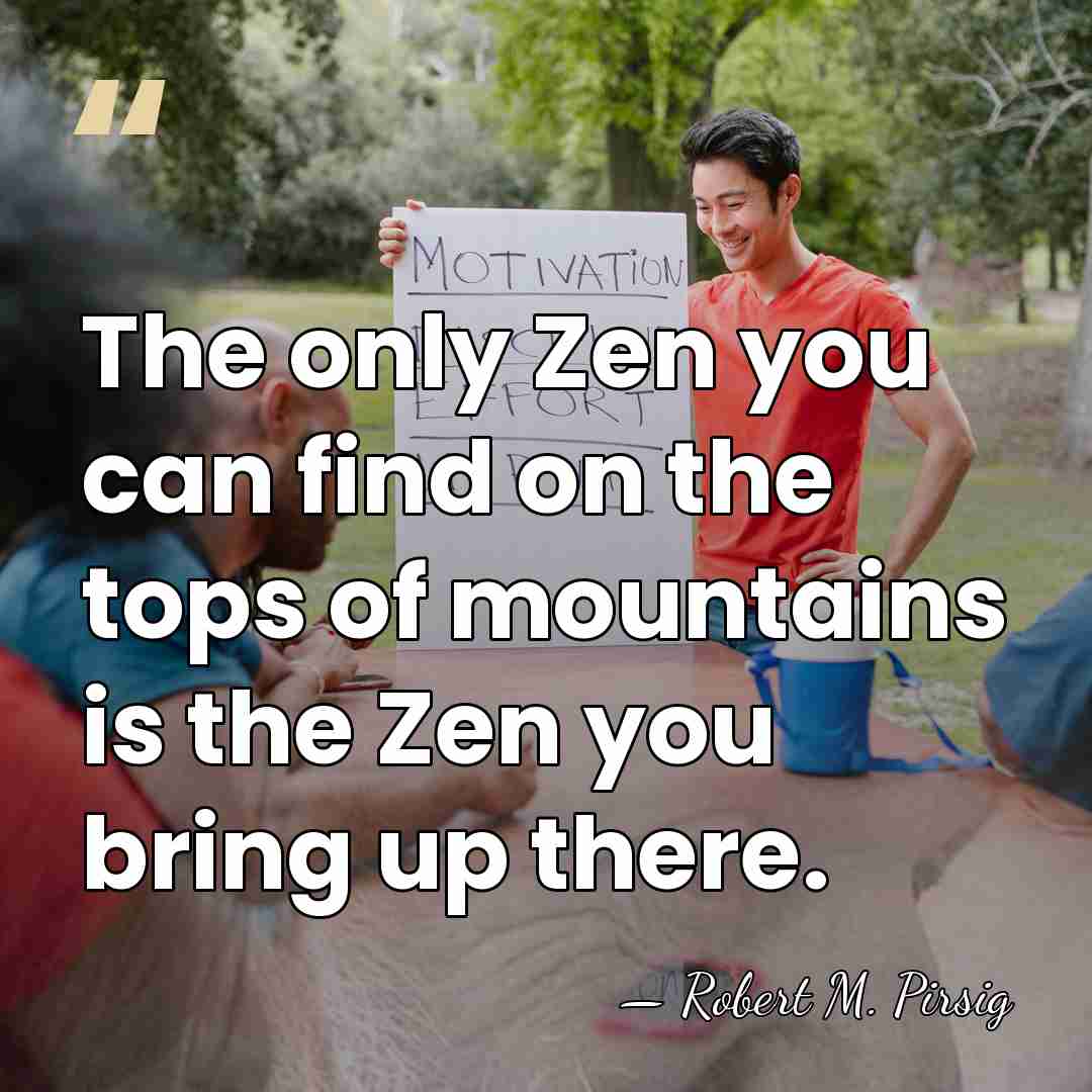 The only Zen you can find on the tops of mountains is&hellip; - Robert M. Pirsig
