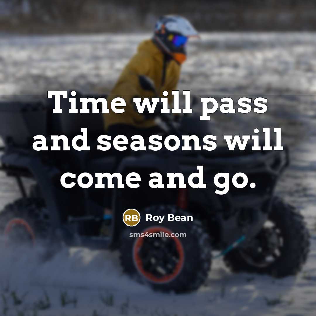 “Time will pass and seasons will come and go.” quote by Roy Bean