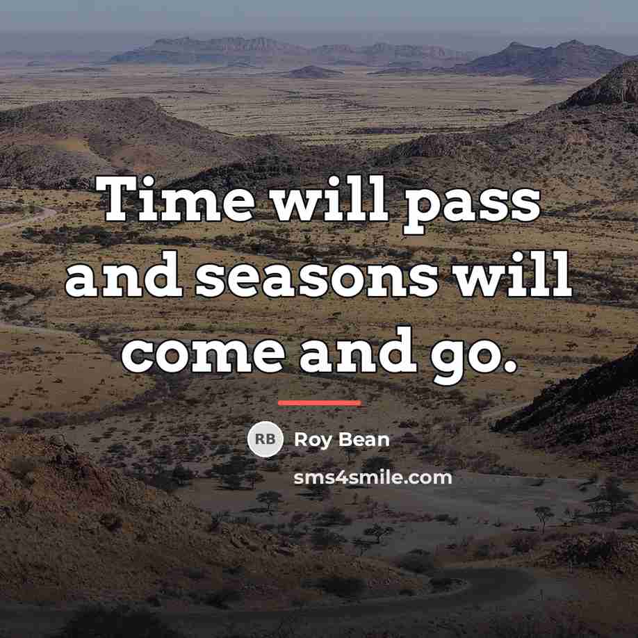 “Time will pass and seasons will come and go.…” quote by Roy Bean