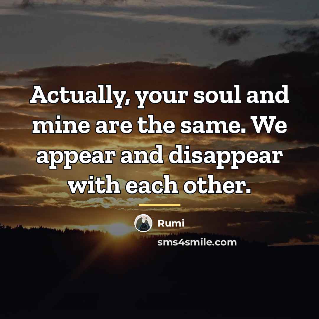 “Actually, your soul and mine are the same. We appear…” quote by Rumi