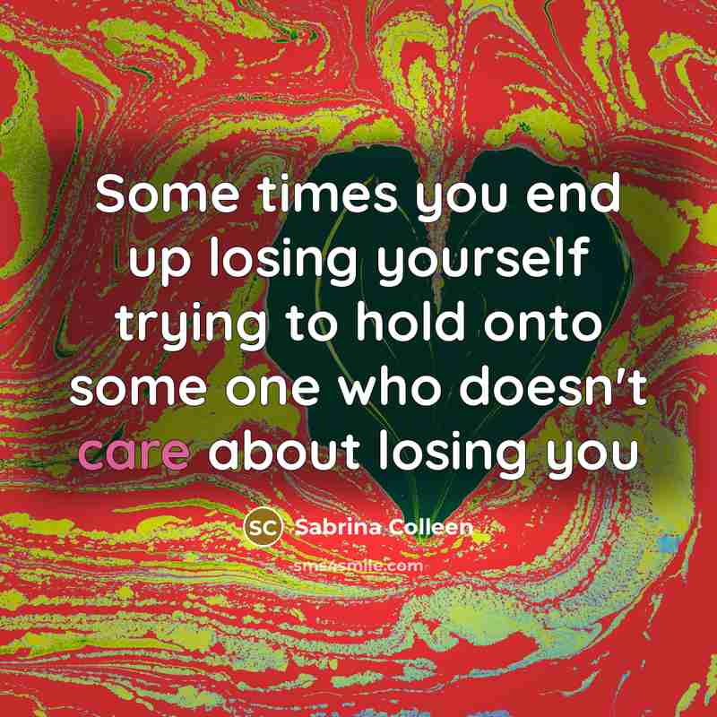 “Some times you end up losing yourself trying to hold…” quote by Sabrina Colleen