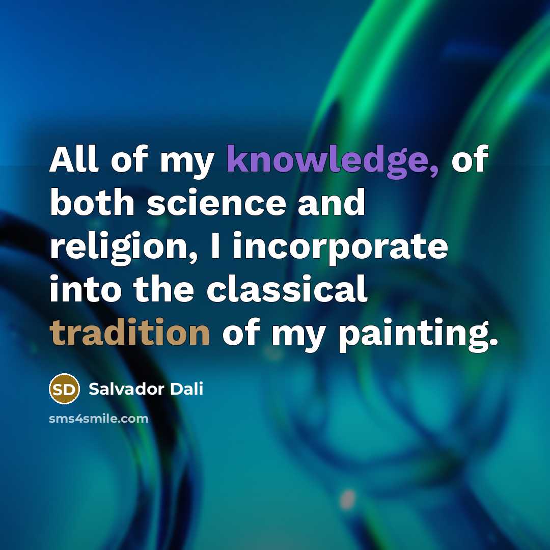 “All of my knowledge, of both science and religion, I incorporate into the classical tradition of my painting.” quote by Salvador Dali