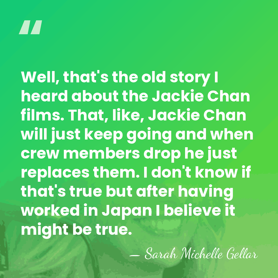 Well, that's the old story I heard about the Jackie Chan films.&hellip; - Sarah Michelle Gellar