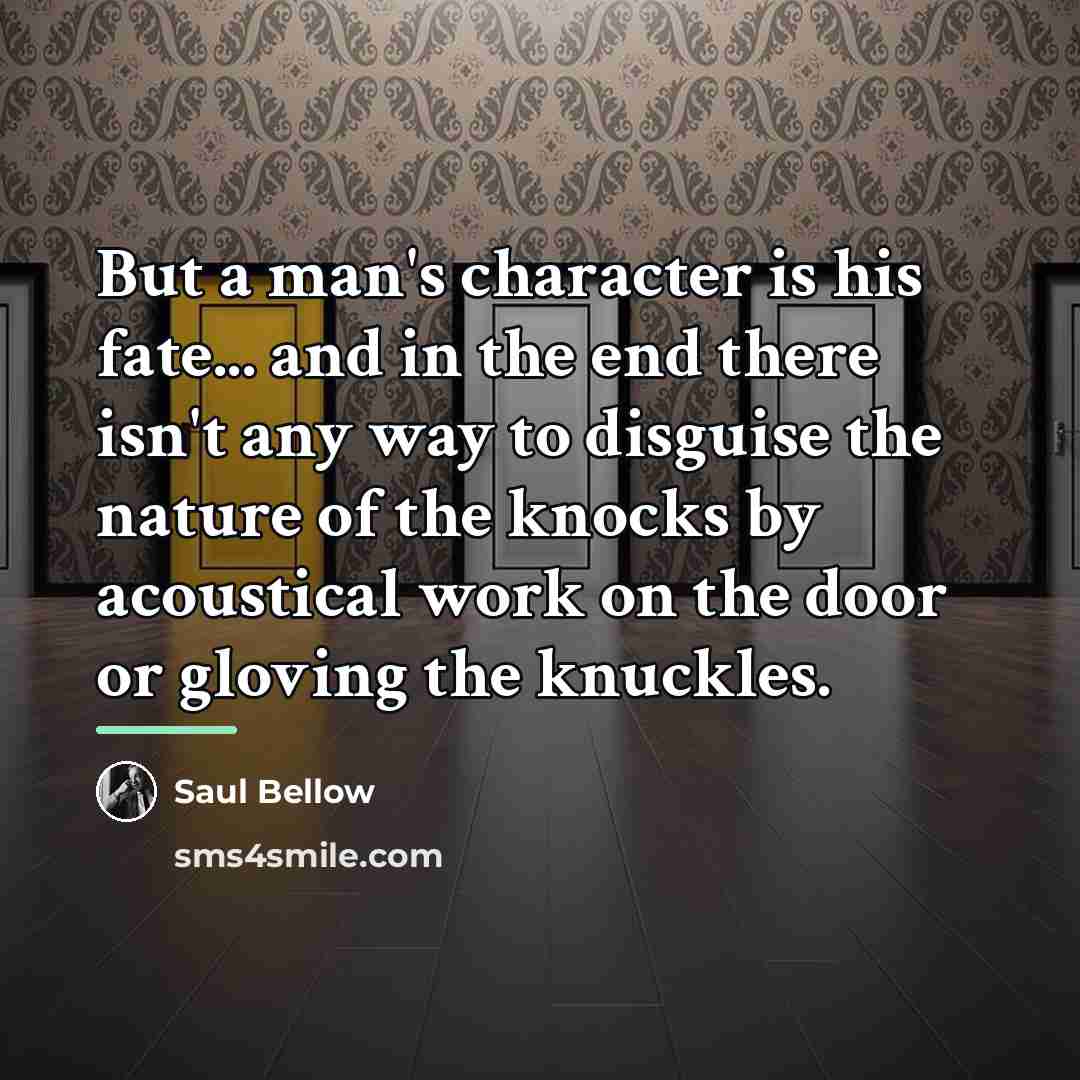 “But a man's character is his fate... and in the…” quote by Saul Bellow