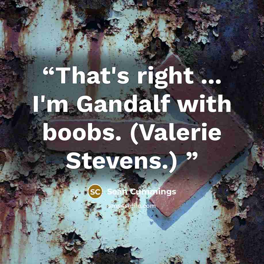 “That's right ... I'm Gandalf with boobs. (Valerie Stevens.)” quote by Sean Cummings