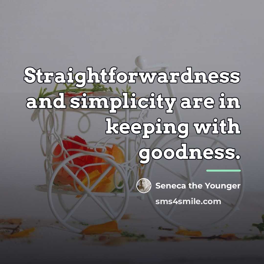 “Straightforwardness and simplicity are in keeping with goodness.…” quote by Seneca the Younger