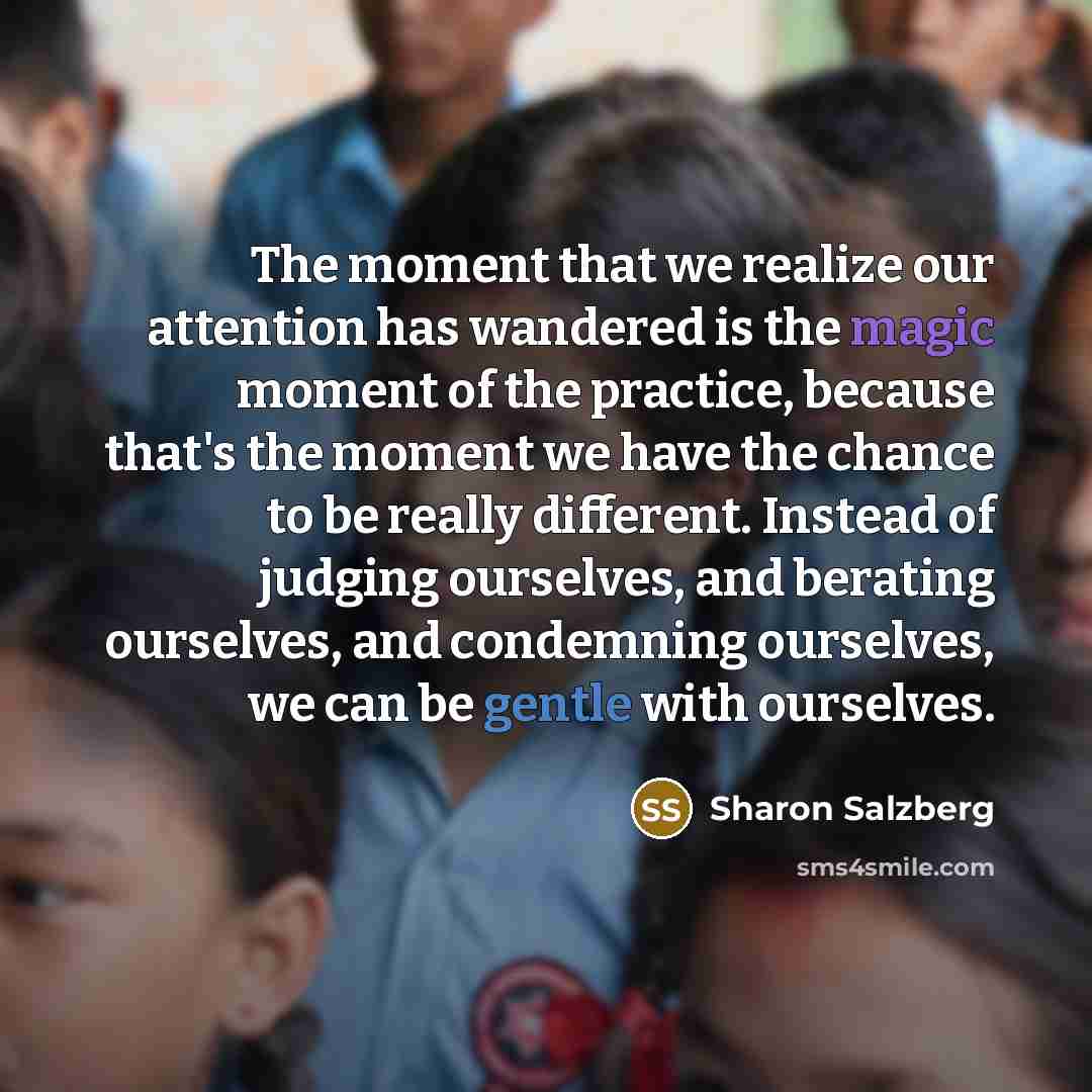 “The moment that we realize our attention has wandered is…” quote by Sharon Salzberg